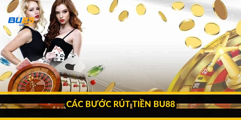 Các bước rút tiền BU88