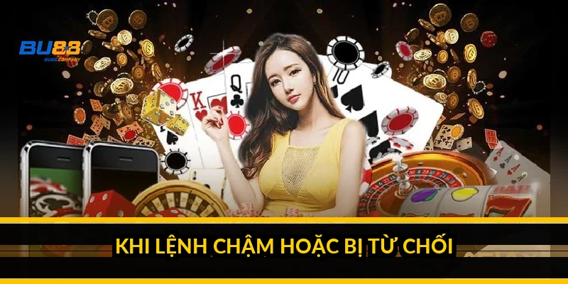 Khi lệnh chậm hoặc bị từ chối